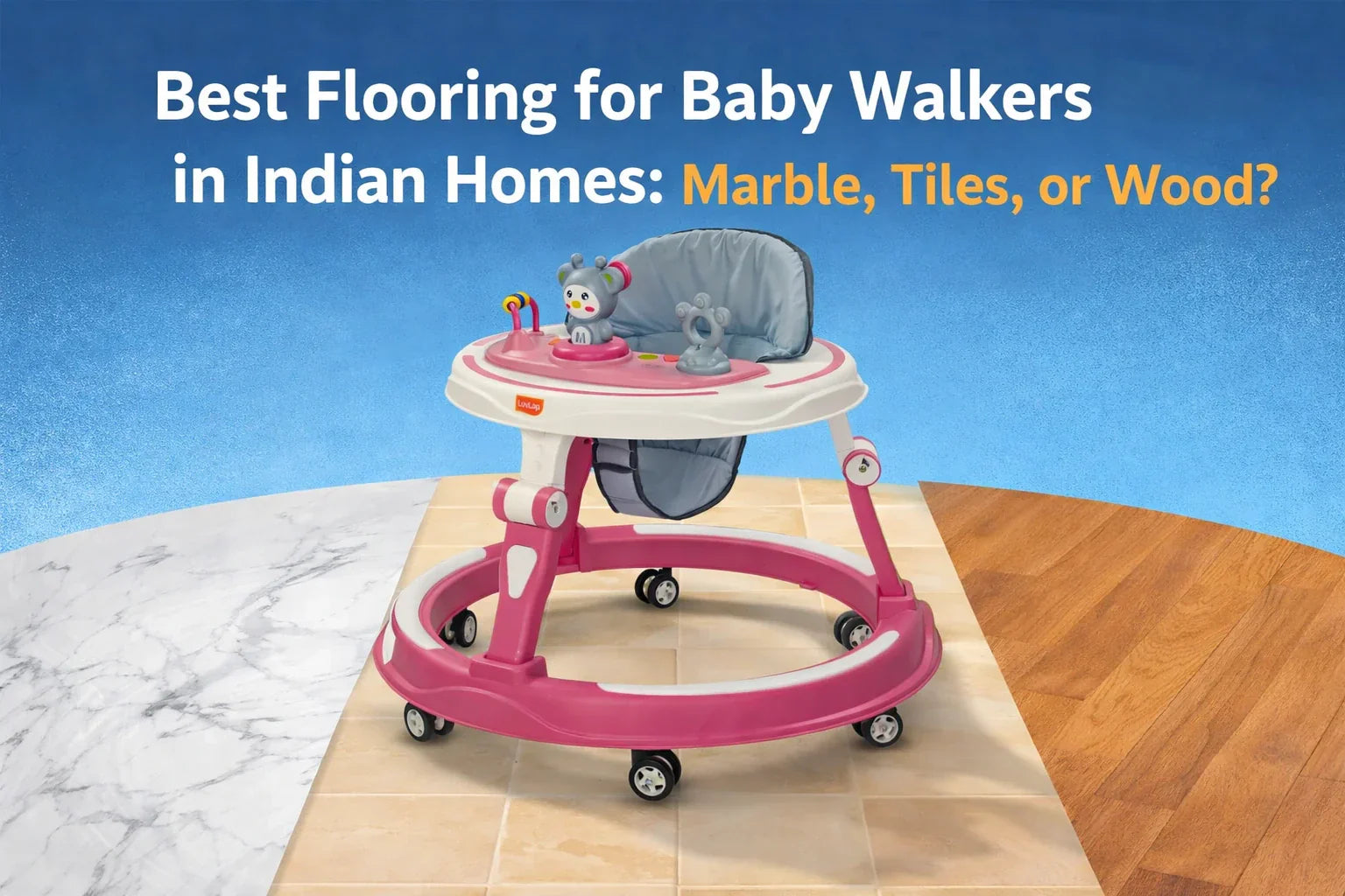Best Flooring for Baby Walkers in Indian Homes: Marble, Tiles, or Wood?